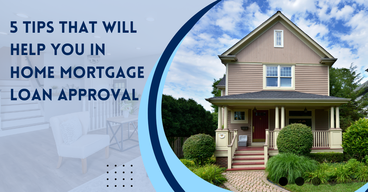 5 Tips that will Help You in Home Mortgage Loan Approval